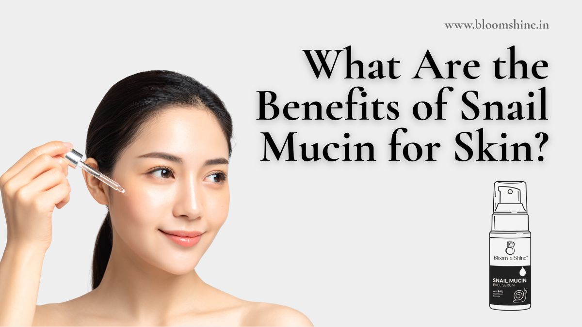 What Are the Benefits of Snail Mucin for Skin?